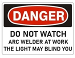 DANGER DO NOT WATCH ARC WELDER AT WORK THE LIGHT MAY BLIND YOU Sign - Choose 7 X 10 - 10 X 14, Pressure Sensitive Vinyl, Plastic or Aluminum.