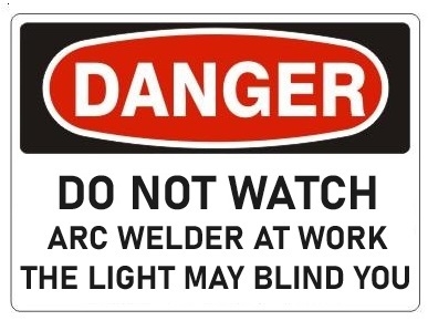 DANGER DO NOT WATCH ARC WELDER AT WORK THE LIGHT MAY BLIND YOU Sign - Choose 7 X 10 - 10 X 14, Pressure Sensitive Vinyl, Plastic or Aluminum.