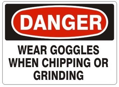 DANGER WEAR GOGGLES WHEN CHIPPING OR GRINDING Sign - Choose 7 X 10 - 10 X 14, Pressure Sensitive Vinyl, Plastic or Aluminum.