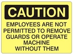 Caution Employees Are Not Permitted To Remove Guards or Operate Machine Without Them Sign - Choose 7 X 10 - 10 X 14, Pressure Sensitive Vinyl, Plastic or Aluminum.
