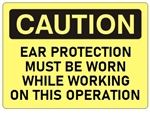 CAUTION EAR PROTECTION MUST BE WORN WHILE WORKING ON THIS OPERATION Sign - Choose 7 X 10 - 10 X 14, Self Adhesive Vinyl, Plastic or Aluminum.