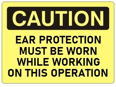 CAUTION EAR PROTECTION MUST BE WORN WHILE WORKING ON THIS OPERATION Sign - Choose 7 X 10 - 10 X 14, Self Adhesive Vinyl, Plastic or Aluminum.