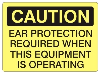 CAUTION EAR PROTECTION REQUIRED WHEN THIS EQUIPMENT IS OPERATING Sign - Choose 7 X 10 - 10 X 14, Self Adhesive Vinyl, Plastic or Aluminum.