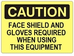 CAUTION FACE SHIELD AND GLOVES REQUIRED WHEN USING THIS EQUIPMENT Sign - Choose 7 X 10 - 10 X 14, Self Adhesive Vinyl, Plastic or Aluminum.