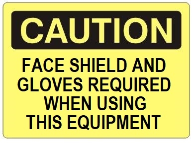 CAUTION FACE SHIELD AND GLOVES REQUIRED WHEN USING THIS EQUIPMENT Sign - Choose 7 X 10 - 10 X 14, Self Adhesive Vinyl, Plastic or Aluminum.