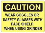 CAUTION WEAR GOGGLES OR SAFETY GLASSES WITH FACE SHIELD WHEN USING GRINDER Sign - Choose 7 X 10 - 10 X 14, Pressure Sensitive Vinyl, Plastic or Aluminum.
