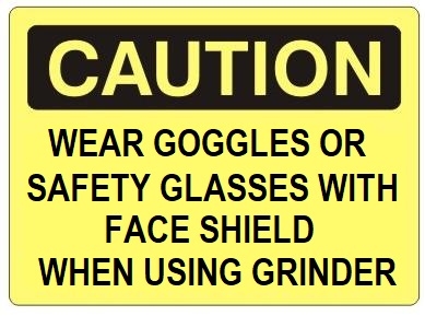 CAUTION WEAR GOGGLES OR SAFETY GLASSES WITH FACE SHIELD WHEN USING GRINDER Sign - Choose 7 X 10 - 10 X 14, Pressure Sensitive Vinyl, Plastic or Aluminum.