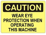 CAUTION WEAR EYE PROTECTION WHEN OPERATING THIS MACHINE Sign - Choose 7 X 10 - 10 X 14, Self Adhesive Vinyl, Plastic or Aluminum.