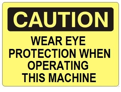 CAUTION WEAR EYE PROTECTION WHEN OPERATING THIS MACHINE Sign - Choose 7 X 10 - 10 X 14, Self Adhesive Vinyl, Plastic or Aluminum.