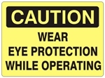 CAUTION WEAR EYE PROTECTION WHILE OPERATING Sign - Choose 7 X 10 - 10 X 14, Self Adhesive Vinyl, Plastic or Aluminum.