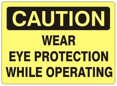 CAUTION WEAR EYE PROTECTION WHILE OPERATING Sign - Choose 7 X 10 - 10 X 14, Self Adhesive Vinyl, Plastic or Aluminum.