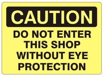 CAUTION DO NOT ENTER SHOP WITHOUT EYE PROTECTION Sign - Choose 7 X 10 - 10 X 14, Self Adhesive Vinyl, Plastic or Aluminum.