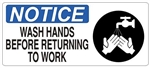 NOTICE WASH HANDS BEFORE RETURNING TO WORK (w/graphic) Sign, Choose from 5 X 12 or 7 X 17 Pressure Sensitive Vinyl, Plastic or Aluminum. NOTICE WASH HANDS BEFORE RETURNING TO WORK (w/graphic) Sign, Choose from 5 X 12 or 7 X 17 Pressure Sensitive Vinyl, Plastic or Aluminum.